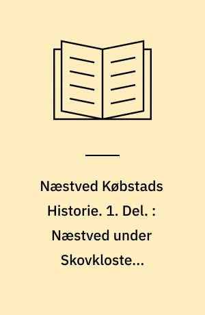 Næstved Købstads Historie. 1. Del. : Næstved under Skovklosters Herredømme 1135-1536