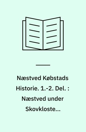 Næstved Købstads Historie. 1.-2. Del. : Næstved under Skovklosters Herredømme 1135-1536. Næstveds Stridigheder med Naboerne 1567-1819