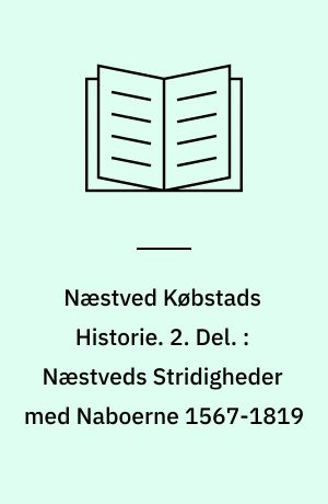 Næstved Købstads Historie. 2. Del. : Næstveds Stridigheder med Naboerne 1567-1819