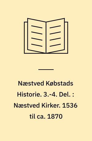 Næstved Købstads Historie. 3.-4. Del. : Næstved Kirker. 1536 til ca. 1870