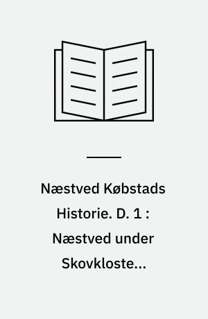 Næstved Købstads Historie. D. 1 : Næstved under Skovklosters Herredømme 1135-1536