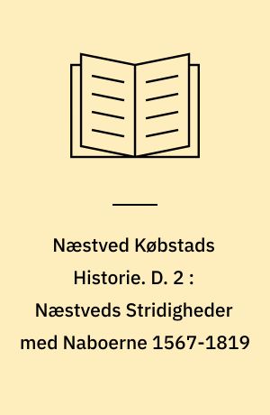 Næstved Købstads Historie. D. 2 : Næstveds Stridigheder med Naboerne 1567-1819