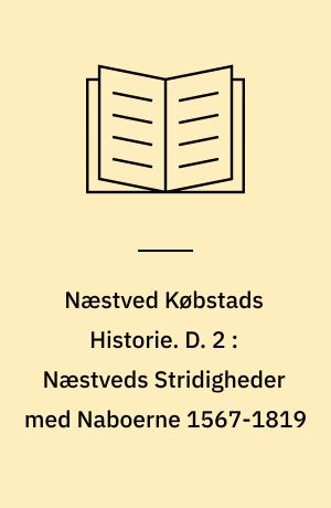 Næstved Købstads Historie. D. 2 : Næstveds Stridigheder med Naboerne 1567-1819