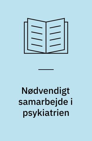 Nødvendigt samarbejde i psykiatrien : erfaringer fra to udviklingsforsøg