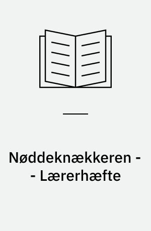 Nøddeknækkeren : juleemnearbejde for indskolingen til fagdelt og tværfaglig undervisning med udgangspunkt i komponisten Tjajkovskijs "Nøddeknækkeren" -- Lærerhæfte