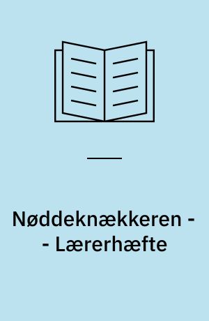 Nøddeknækkeren : juleemnearbejde for indskolingen til fagdelt og tværfaglig undervisning med udgangspunkt i komponisten Tjajkovskijs "Nøddeknækkeren" -- Lærerhæfte