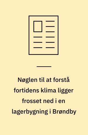Nøglen til at forstå fortidens klima ligger frosset ned i en lagerbygning i Brøndby