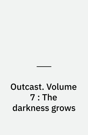 Outcast. Volume 7 : The darkness grows