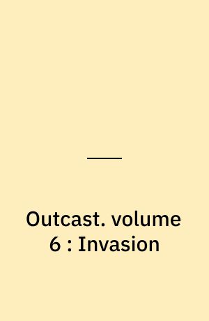 Outcast. volume 6 : Invasion