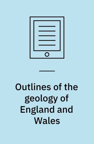 Outlines of the geology of England and Wales : with an introductory compendium of the general principles of that science, and comparative views of the structure of foreign countries
