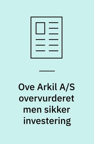 Ove Arkil A/S overvurderet men sikker investering : entreprenørbranchens topscorer får svært ved at holde de senere års vækstniveau