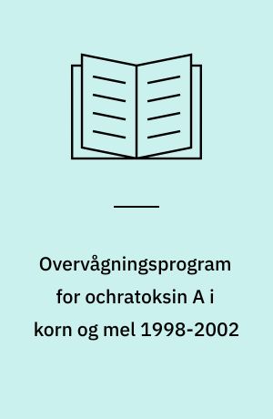 Overvågningsprogram for ochratoksin A i korn og mel 1998-2002
