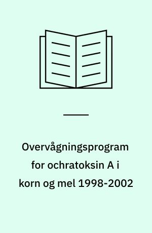 Overvågningsprogram for ochratoksin A i korn og mel 1998-2002
