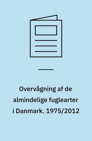 Overvågning af de almindelige fuglearter i Danmark : årsrapport for punkttællingsprojektet. 1975/2012