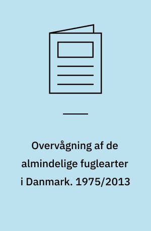 Overvågning af de almindelige fuglearter i Danmark : årsrapport for punkttællingsprojektet. 1975/2013