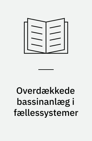 Overdækkede bassinanlæg i fællessystemer : udformning, drift og vedligeholdelse