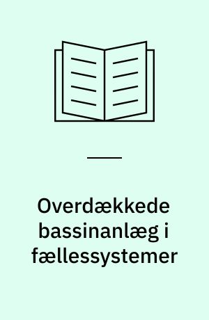 Overdækkede bassinanlæg i fællessystemer : udformning, drift og vedligeholdelse