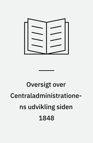 Oversigt over Centraladministrationens udvikling siden 1848
