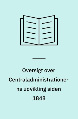 Oversigt over Centraladministrationens udvikling siden 1848
