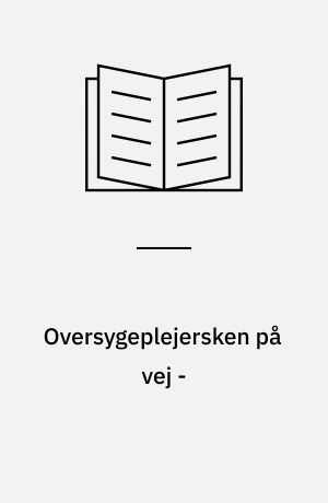 Oversygeplejersken på vej - : en kvalitativ undersøgelse af hvilket indhold og hvilke handlemåder der karakteriserer tre oversygeplejerskers ledelsespraksis