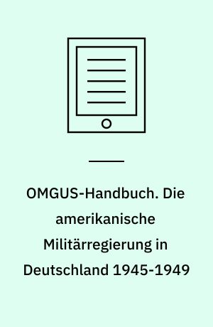 OMGUS-Handbuch. Die amerikanische Militärregierung in Deutschland 1945-1949