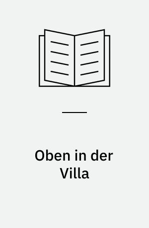 Oben in der Villa : ein kriminalistischer Liebesroman