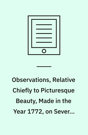 Observations, Relative Chiefly to Picturesque Beauty, Made in the Year 1772, on Several Parts of England : Particularly the Mountains, and Lakes of Cumberland, and Westmoreland. Volume 2