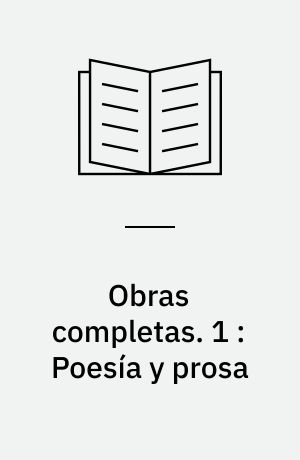 Obras completas. 1 : Poesía y prosa