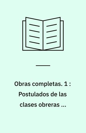 Obras completas. 1 : Postulados de las clases obreras ...