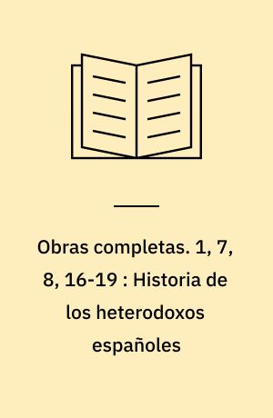 Obras completas. 1, 7, 8, 16-19 : Historia de los heterodoxos españoles