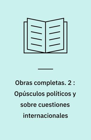 Obras completas. 2 : Opúsculos políticos y sobre cuestiones internacionales