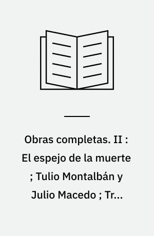 Obras completas. II : El espejo de la muerte ; Tulio Montalbán y Julio Macedo ; Tres novelas ejemplares y un prólogo ; San Manuel Bueno, mártir, y tres hisjtorias más ; Cuentos