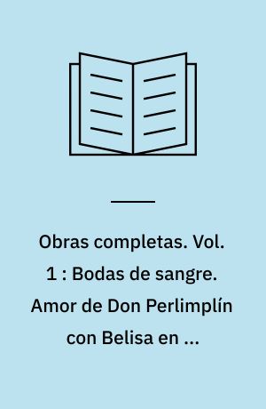 Obras completas. Vol. 1 : Bodas de sangre. Amor de Don Perlimplín con Belisa en su jardín. Retablillo de don Cristóbal