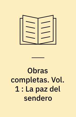 Obras completas. Vol. 1 : La paz del sendero : poemas