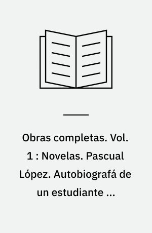 Obras completas. Vol. 1 : Novelas. Pascual López. Autobiografá de un estudiante de medicina. Un viaje de novios. La tribuna. El cisne de Vilamorta