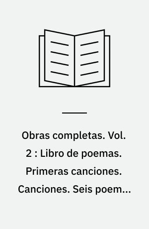 Obras completas. Vol. 2 : Libro de poemas. Primeras canciones. Canciones. Seis poemas galegos