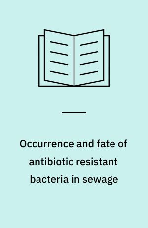 Occurrence and fate of antibiotic resistant bacteria in sewage