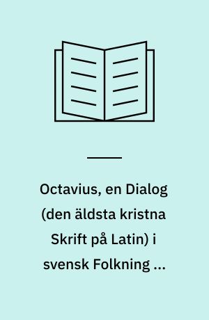 Octavius, en Dialog (den äldsta kristna Skrift på Latin) i svensk Folkning af Johannes Paulson