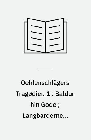 Oehlenschlägers Tragødier. 1 : Baldur hin Gode ; Langbarderne ; Stærkodder
