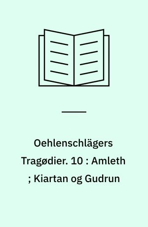 Oehlenschlägers Tragødier. 10 : Amleth ; Kiartan og Gudrun