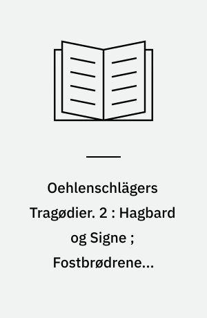 Oehlenschlägers Tragødier. 2 : Hagbard og Signe ; Fostbrødrene ; Palnatoke
