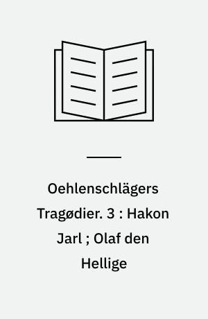 Oehlenschlägers Tragødier. 3 : Hakon Jarl ; Olaf den Hellige