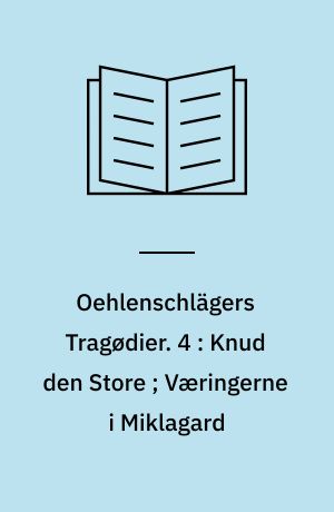 Oehlenschlägers Tragødier. 4 : Knud den Store ; Væringerne i Miklagard