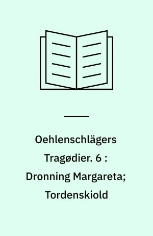 Oehlenschlägers Tragødier. 6 : Dronning Margareta; Tordenskiold