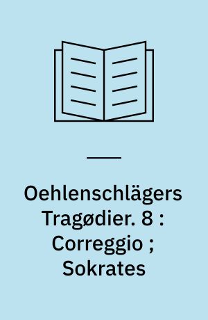 Oehlenschlägers Tragødier. 8 : Correggio ; Sokrates