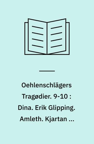 Oehlenschlägers Tragødier. 9-10 : Dina. Erik Glipping. Amleth. Kjartan og Gudrun