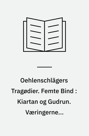 Oehlenschlägers Tragødier. Femte Bind : Kiartan og Gudrun. Væringerne i Miklagaard