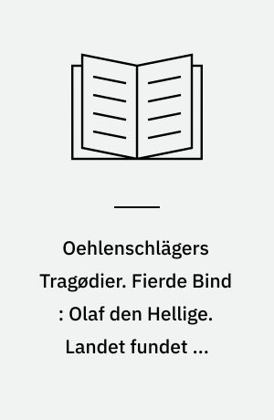 Oehlenschlägers Tragødier. Fierde Bind : Olaf den Hellige. Landet fundet og forsvundet. Knud den Store