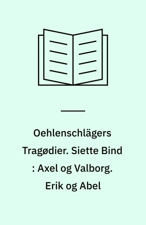 Oehlenschlägers Tragødier. Siette Bind : Axel og Valborg. Erik og Abel
