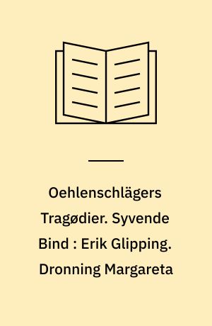 Oehlenschlägers Tragødier. Syvende Bind : Erik Glipping. Dronning Margareta